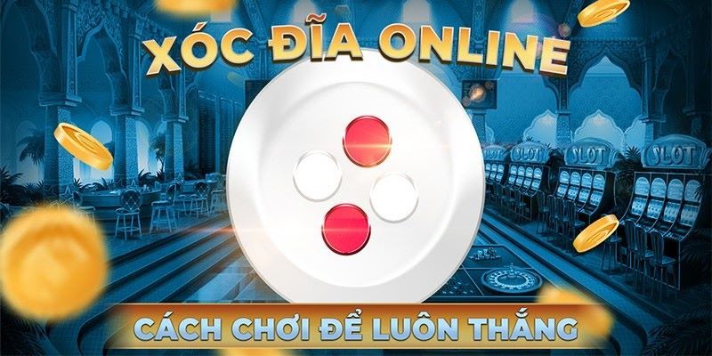 Kinh nghiệm khi tham gia vào xóc đĩa