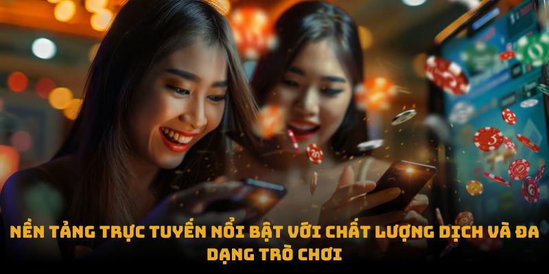 Nền tảng trực tuyến nổi bật với chất lượng dịch và đa dạng trò chơi