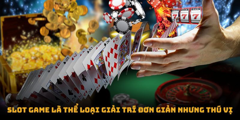 Slot game là thể loại giải trí đơn giản nhưng thú vị