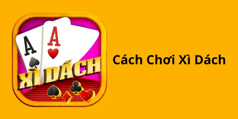 Định nghĩa chung về cách chơi xì dách