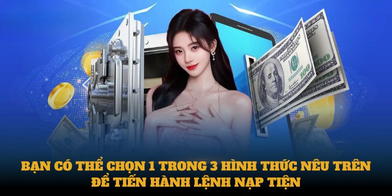 Bạn có thể chọn 1 trong 3 hình thức nêu trên để tiến hành lệnh nạp tiện