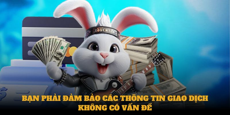 Bạn phải đảm bảo các thông tin giao dịch không có vấn đề