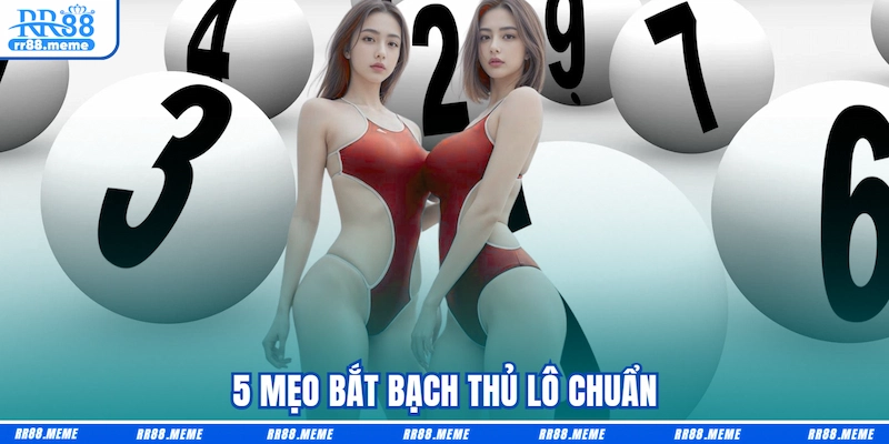 5 mẹo bắt Bạch thủ lô chuẩn