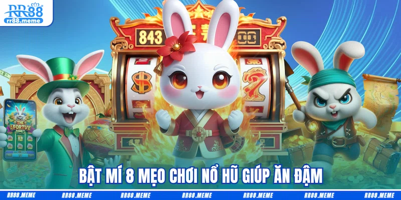 Bật mí 8 mẹo chơi nổ hũ giúp ăn đậm