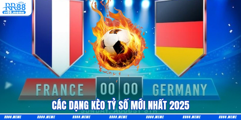 Các dạng kèo tỷ số mới nhất 2025