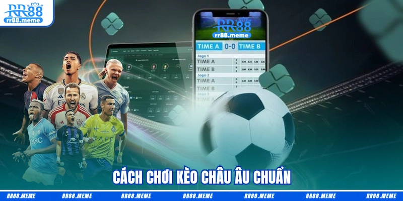 Cách chơi Kèo châu Âu chuẩn
