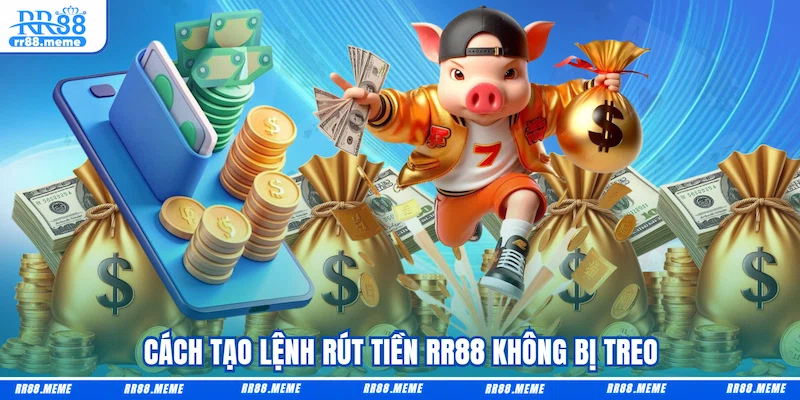 Cách tạo lệnh rút tiền RR88 không bị treo
