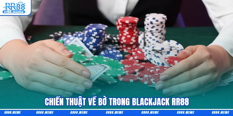 Chiến thuật về bờ trong Blackjack RR88