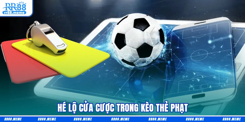 Hé lộ cửa cược trong Kèo thẻ phạt