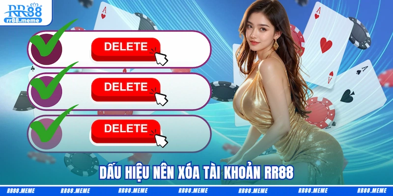 Dấu hiệu nên xóa tài khoản RR88