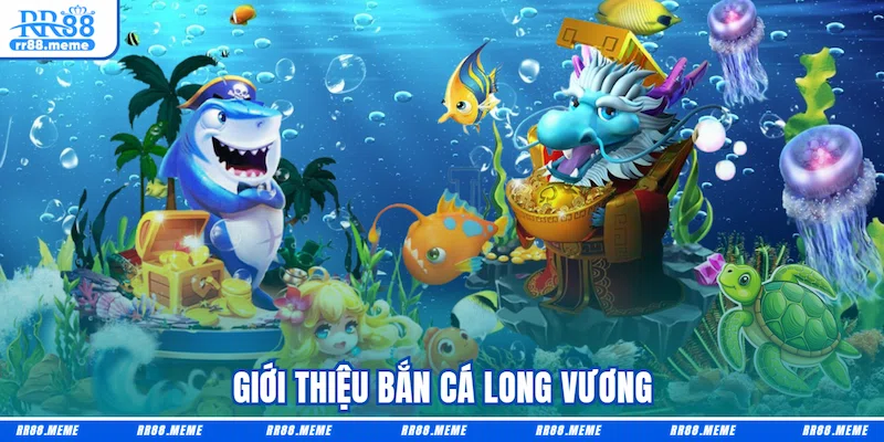 Giới thiệu Bắn cá Long vương