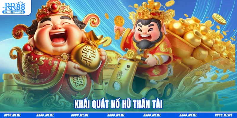 Khái quát Nổ hũ Thần Tài