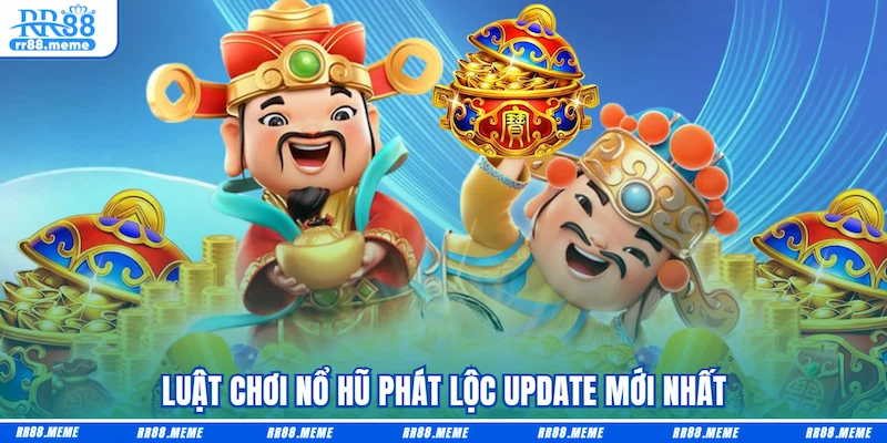 Luật chơi Nổ hũ Phát lộc update mới nhất