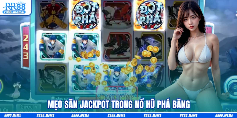 Mẹo săn jackpot trong Nổ hũ Phá băng