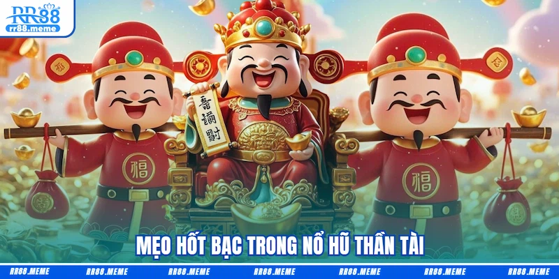 Mẹo hốt bạc trong Nổ hũ Thần Tài