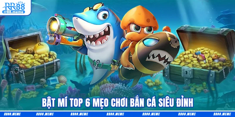 Bật mí top 6 mẹo chơi bắn cá siêu đỉnh