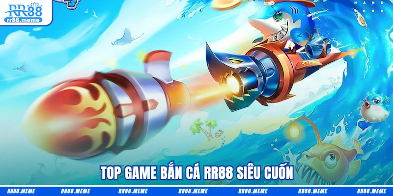 Top game Bắn cá RR88 siêu cuốn