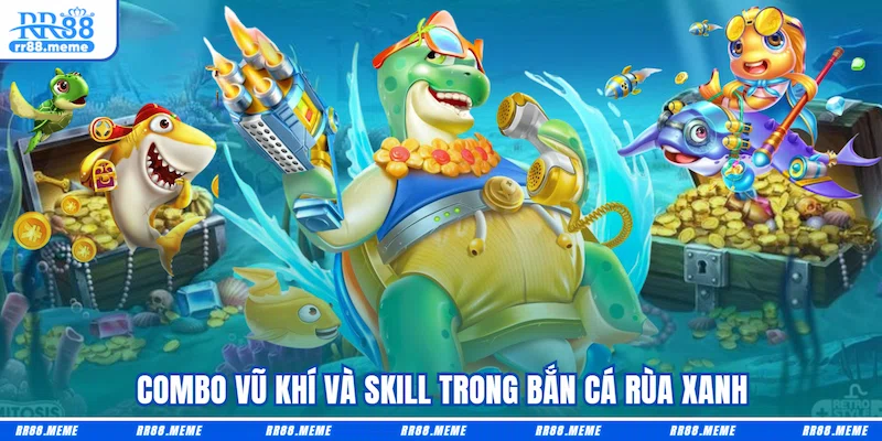 Combo vũ khí và skill trong Bắn cá Rùa xanh